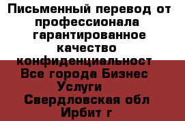 Письменный перевод от профессионала, гарантированное качество, конфиденциальност - Все города Бизнес » Услуги   . Свердловская обл.,Ирбит г.